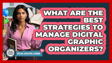 What Are The Best Strategies To Manage Digital Graphic Organizers? - Special Education Learning