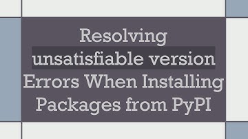Resolving unsatisfiable version Errors When Installing Packages from PyPI