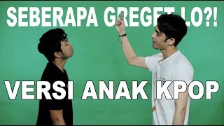 Seberapa Greget Lo Versi Kpop