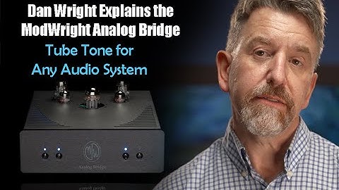 Dan Wright Explains the ModWright Analog Bridge: Tube Tone for Any Audio System