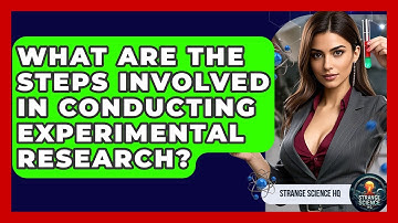What Are the Steps Involved in Conducting Experimental Research? - Strange Science HQ