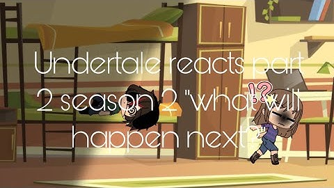 Undertale reacts part 2 season 2 “What will happpen next?”