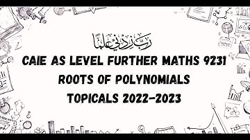 Roots of Polynomials Topicals 2022-2023 | CAIE AS Level Further Maths Paper 1 9231