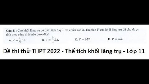 Gợi ý giải đề thi THPT thử 2022 Môn Toán: Câu 21 Cho khối lăng trụ có diện tích đáy B và chiều cao h