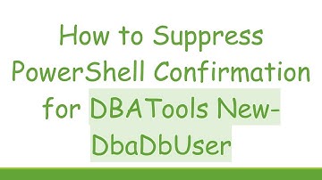 How to Suppress PowerShell Confirmation for DBATools New-DbaDbUser