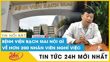 Chỉ 15% nhân viên bệnh viện Bạch Mai hài lòng toàn diện, lãnh đạo bệnh viện nói gì? | TV24h