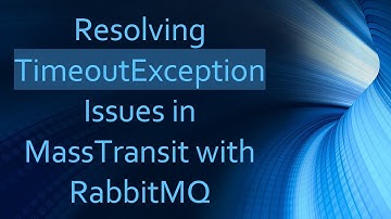 Resolving TimeoutException Issues in MassTransit with RabbitMQ