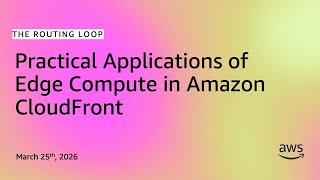 Practical Applications of Edge Compute in Amazon CloudFront | The Routing Loop