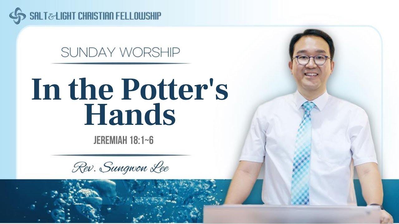 20230416 Sermon IN THE POTTER'S HANDS Jeremiah 1816 Sungwon Lee (Salt and Light ON
