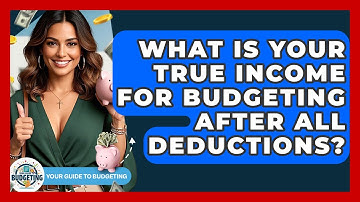 What Is Your True Income For Budgeting After All Deductions? - Your Guide to Budgeting