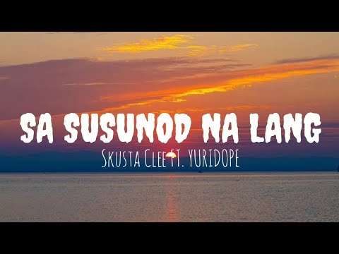 Sa Susunod Na Lang - Skusta Clee ft. yuridope (Lyrics)