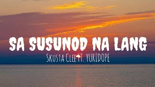 Sa Susunod Na Lang - Skusta Clee ft. yuridope (Lyrics)