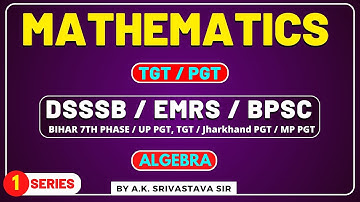 DSSSB & EMRS PGT, TGT MATHEMATICS | ALGEBRA | CLASS-1 | BY A.K. SRIVASTAVA SIR | UP JHARKHAND MP