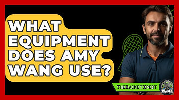 What Equipment Does Amy Wang Use? - The Racket Xpert