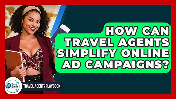 How Can Travel Agents Simplify Online Ad Campaigns? - Travel Agents Playbook