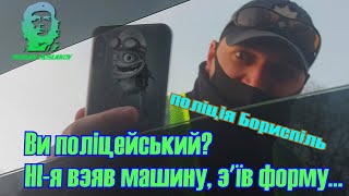 Вы полицейский? Ні я взяв машину вдів форму начепив на кепку окуляри і стою Поліція Борисполя