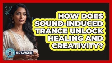 How Does Sound-induced Trance Unlock Healing And Creativity? - Holy Harmonies