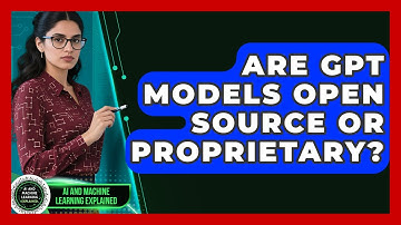 Are GPT Models Open Source or Proprietary? - AI and Machine Learning Explained