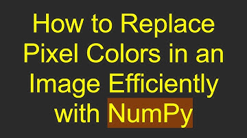 How to Replace Pixel Colors in an Image Efficiently with NumPy