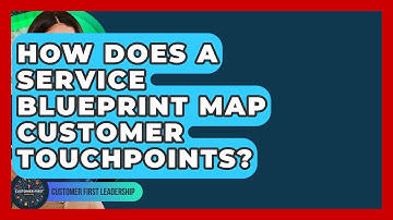 How Does A Service Blueprint Map Customer Touchpoints? - Customer First Leadership