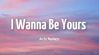 Arctic Monkeys - I Wanna Be Yours (Lyrics)