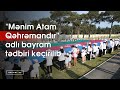 &quot;Mənim Atam Qəhrəmandır” adlı bayram tədbiri keçirilib