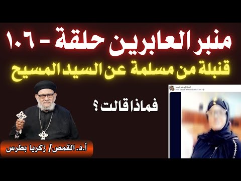 منبر العابرين حلقة ١٠٦ مع أ د القمص زكريا بطرس ومسلمة تقدم قنبلة فماذا قالت