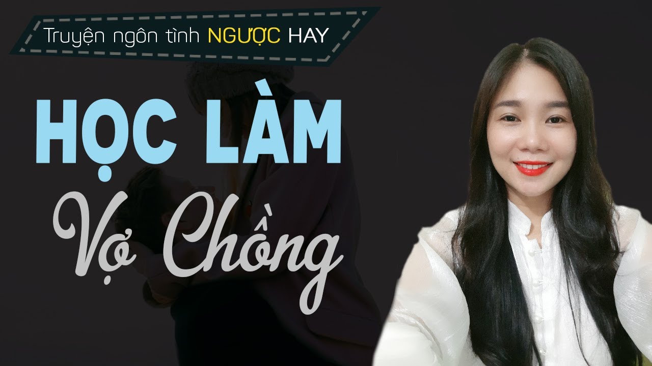 Học Làm Vợ Chồng - Truyện Ngôn Tình Cưới Vợ Vì Ba Muốn | Truyện Ngôn Tình Về Cưới Trước Yêu Sau