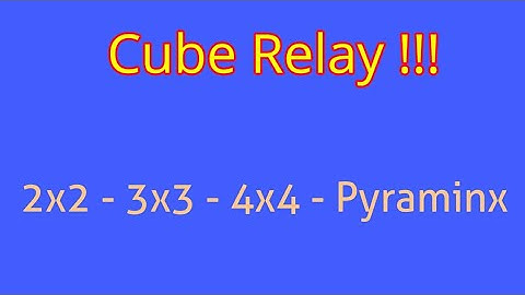 Cube Relay !! ----- 2x2 - 3x3 - 4x4 - Pyraminx