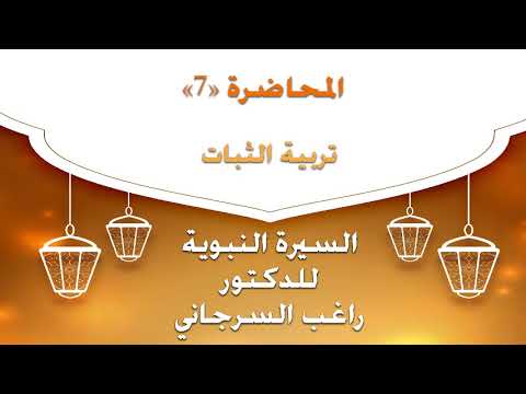 السيرة النبوية للدكتور راغب السرجاني المحاضرة 7 تربية الثبات