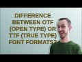 Difference between otf open type or ttf true type font formats