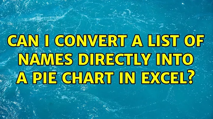 Can I convert a list of names directly into a pie chart in Excel?