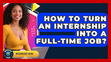 How To Turn An Internship Into A Full-time Job? - Internship Hero