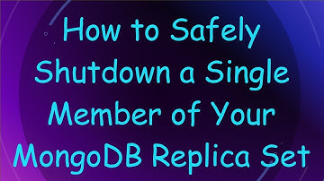 How to Safely Shutdown a Single Member of Your MongoDB Replica Set