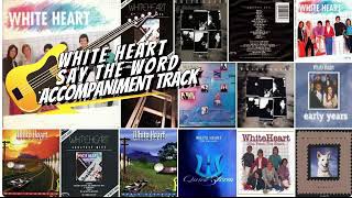 Say The Word - White Heart - Accompaniment Track