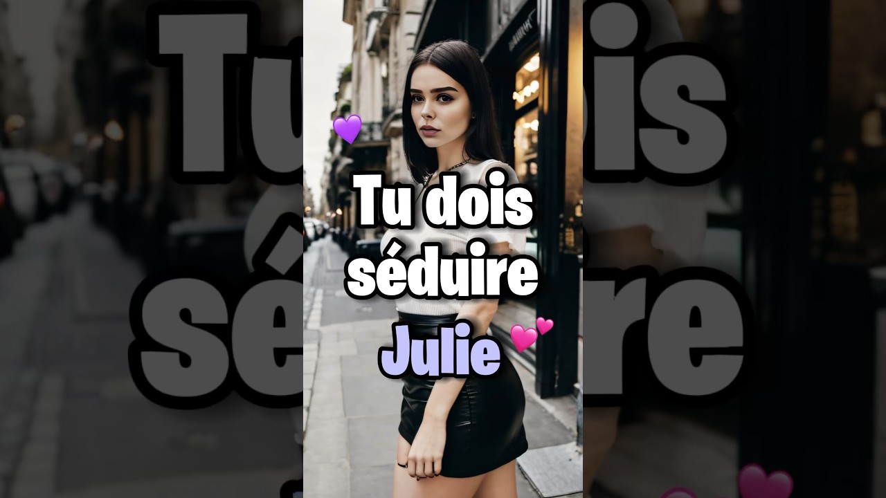 ARRIVERAS-TU À SÉDUIRE JULIE ?