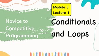 Module 3 Lecture 1. Conditionals and Loops in C++ | C++ Course | Novice to Competitive Programming