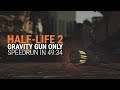 Half-Life 2 Gravity-Gun Only speedrun in 49:34.215