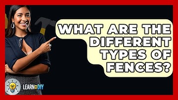 What Are The Different Types Of Fences? - LearnToDIY360.com