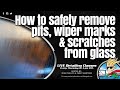 How to safely remove pits, wiper marks & scratches from glass