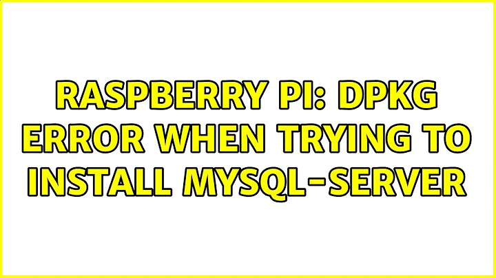 Raspberry Pi: dpkg error when trying to install mysql-server (2 Solutions!!)