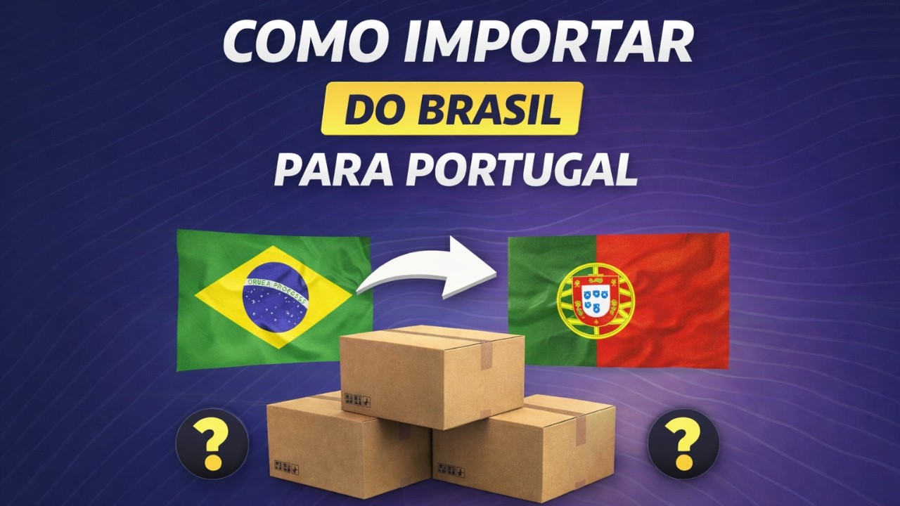 IMPORTAR DO BRASIL PARA PORTUGAL: COMO FUNCIONA