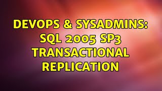DevOps & SysAdmins: SQL 2005 SP3 Transactional replication