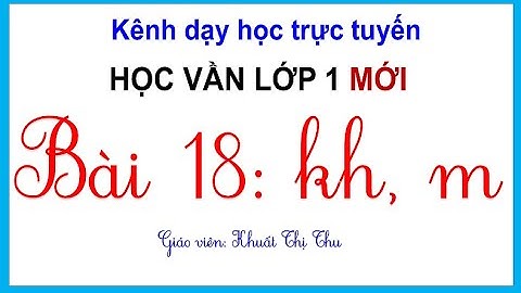 Học vần lớp 1 | BÀI 18: Kh, m | BỘ SÁCH CÁNH DIỀU LỚP 1 | CÔ THU