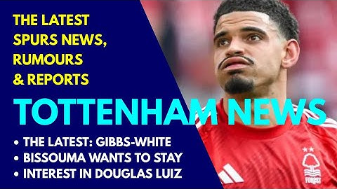 TOTTENHAM NEWS & TRANSFER WINDOW UPDATE: "Club Remain Confident!" Gibbs-White Deal! Luiz, Bissouma
