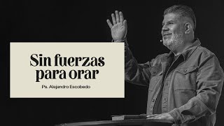 Sin Fuerzas Para Orar | Alejandro Escobedo