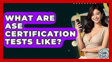 What Are ASE Certification Tests Like? - Learn As An Adult