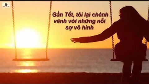 Tình Yêu Cuộc Sống 03: Gần Tết, tôi lại chênh vênh với những nỗi sợ vô hình