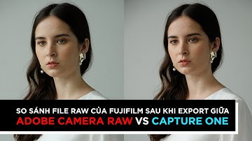 So sánh file RAW của Fujifilm sau khi export bằng Capture One và Adobe Camera Raw