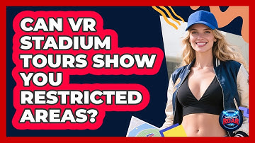 Can VR Stadium Tours Show You Restricted Areas? - Where the Fans Roar